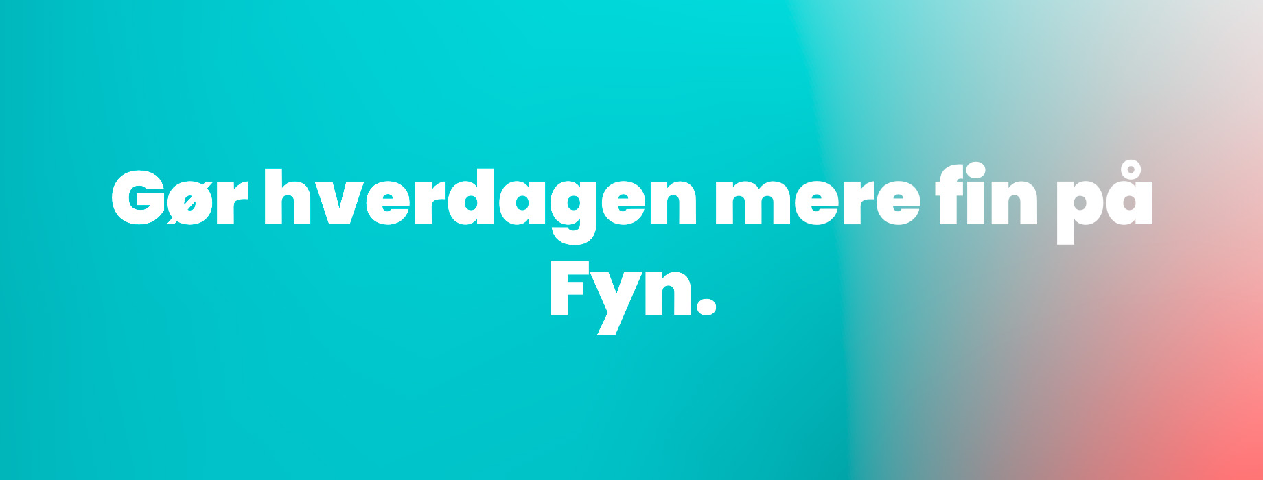 Tekst på turkis og koralrød farvet baggrund: Gør hverdagen mere fin på Fyn